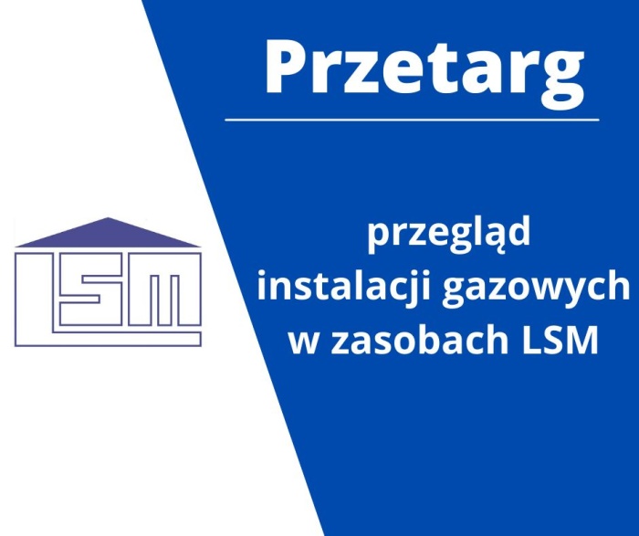Przetarg nieograniczony na wykonanie przegląd&oacute;w instalacji gazowych w budynkach LSM.
